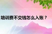 培训费不交钱怎么入账？