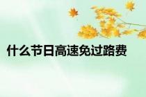 什么节日高速免过路费