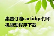 惠普订购cartidge打印机驱动程序下载
