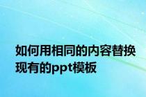如何用相同的内容替换现有的ppt模板