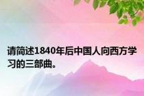 请简述1840年后中国人向西方学习的三部曲。