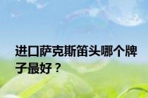 进口萨克斯笛头哪个牌子最好？