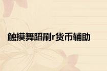 触摸舞蹈刷r货币辅助
