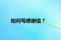 如何写感谢信？