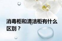 消毒柜和清洁柜有什么区别？