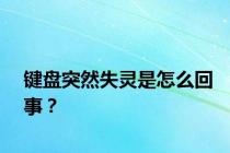 键盘突然失灵是怎么回事？