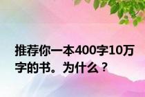推荐你一本400字10万字的书。为什么？