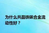 为什么共晶铁碳合金流动性好？