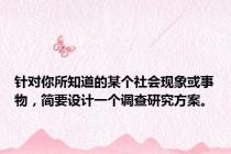 针对你所知道的某个社会现象或事物，简要设计一个调查研究方案。
