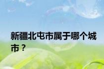 新疆北屯市属于哪个城市？