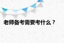 老师备考需要考什么？