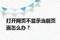 打开网页不显示当前页面怎么办？