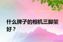 什么牌子的相机三脚架好？