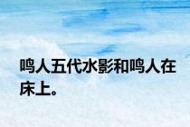 鸣人五代水影和鸣人在床上。
