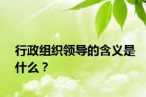 行政组织领导的含义是什么？