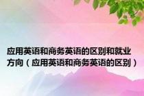 应用英语和商务英语的区别和就业方向（应用英语和商务英语的区别）