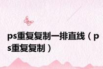ps重复复制一排直线（ps重复复制）