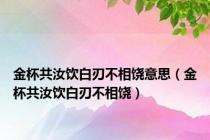金杯共汝饮白刃不相饶意思（金杯共汝饮白刃不相饶）