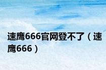 速鹰666官网登不了（速鹰666）