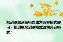 把浏览器浏览模式改为兼容模式即可（把浏览器浏览模式改为兼容模式）