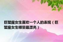 巨蟹座女生喜欢一个人的表现（巨蟹座女生哪里最漂亮）