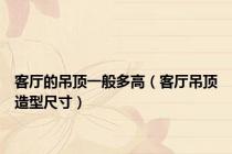 客厅的吊顶一般多高（客厅吊顶造型尺寸）