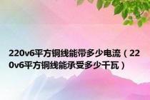 220v6平方铜线能带多少电流（220v6平方铜线能承受多少千瓦）
