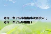 宠你一辈子伍家格格小说百度云（宠你一辈子伍家格格）
