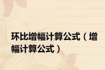 环比增幅计算公式（增幅计算公式）