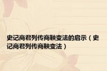 史记商君列传商鞅变法的启示（史记商君列传商鞅变法）