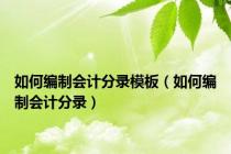 如何编制会计分录模板（如何编制会计分录）