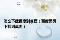 怎么下载百度到桌面（百度网页下载到桌面）