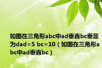 如图在三角形abc中ad垂直bc垂足为dad=5 bc=10（如图在三角形abc中ad垂直bc）