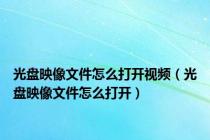 光盘映像文件怎么打开视频（光盘映像文件怎么打开）