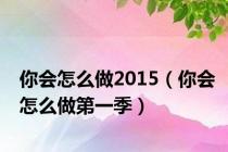 你会怎么做2015（你会怎么做第一季）