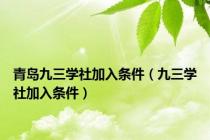 青岛九三学社加入条件（九三学社加入条件）