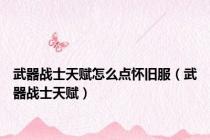 武器战士天赋怎么点怀旧服（武器战士天赋）