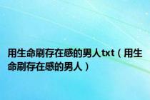 用生命刷存在感的男人txt（用生命刷存在感的男人）