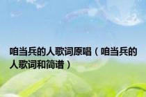 咱当兵的人歌词原唱（咱当兵的人歌词和简谱）