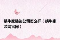 蜗牛家装饰公司怎么样（蜗牛家装网官网）