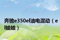 奔驰e350el油电混动（el娃娃）