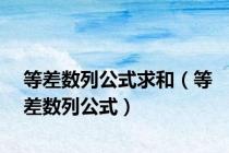 等差数列公式求和（等差数列公式）