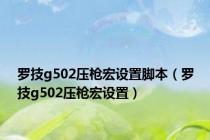罗技g502压枪宏设置脚本（罗技g502压枪宏设置）