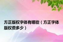 方正版权字体有哪些（方正字体版权费多少）