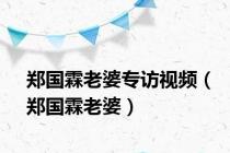 郑国霖老婆专访视频（郑国霖老婆）