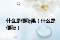 什么是便秘果（什么是便秘）
