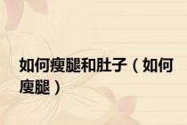 如何瘦腿和肚子（如何廋腿）