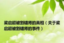 梁启超被割错肾的真相（关于梁启超被割错肾的事件）