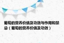 葡萄的营养价值及功效与作用和禁忌（葡萄的营养价值及功效）