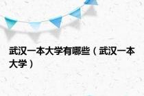武汉一本大学有哪些（武汉一本大学）